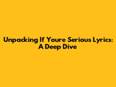 Unpacking 'If You're Serious' Lyrics: A Deep Dive