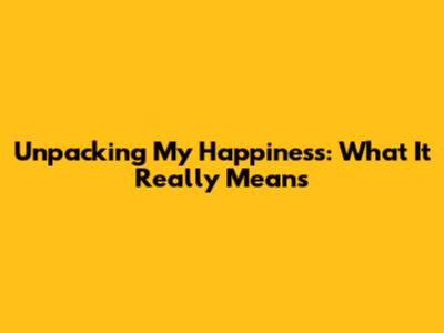 Unpacking 'My Happiness': What It Really Means