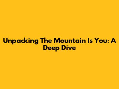 Unpacking 'The Mountain Is You': A Deep Dive