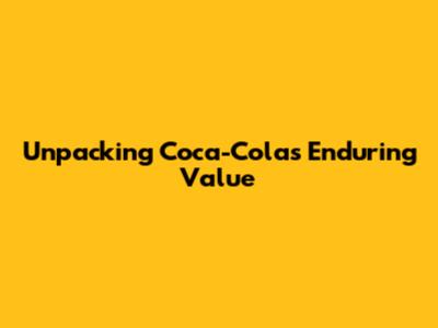 Unpacking Coca-Cola's Enduring Value