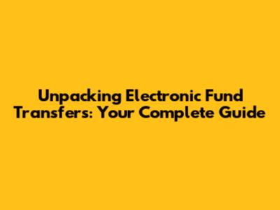 Unpacking Electronic Fund Transfers: Your Complete Guide