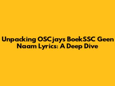 Unpacking OSCjay's 'BoekSSC Geen Naam' Lyrics: A Deep Dive