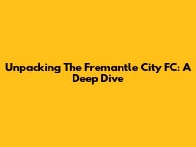 Unpacking The Fremantle City FC: A Deep Dive