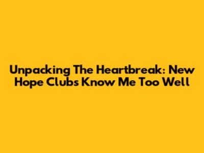 Unpacking The Heartbreak: New Hope Club's "Know Me Too Well"