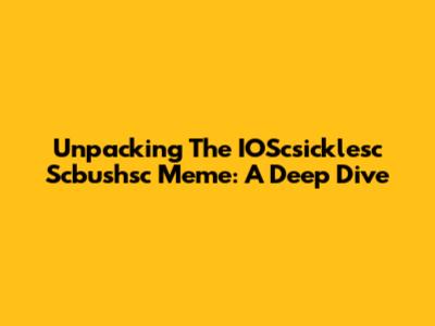 Unpacking The IOScsicklesc Scbushsc Meme: A Deep Dive