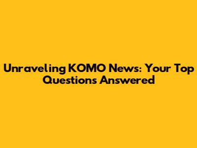 Unraveling KOMO News: Your Top Questions Answered