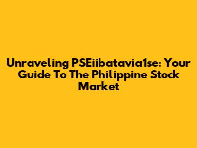 Unraveling PSEiibatavia1se: Your Guide To The Philippine Stock Market