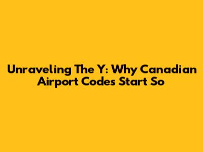 Unraveling The 'Y': Why Canadian Airport Codes Start So