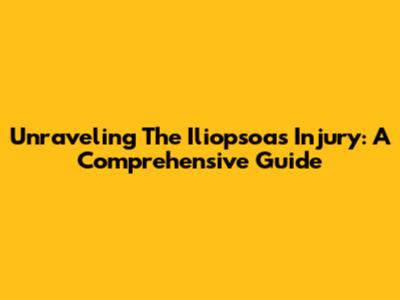 Unraveling The Iliopsoas Injury: A Comprehensive Guide