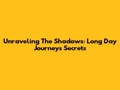 Unraveling The Shadows: 'Long Day' Journey's Secrets