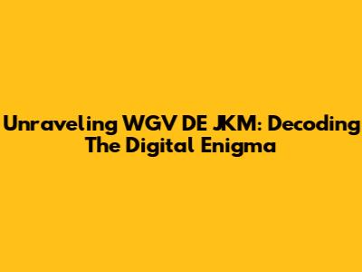 Unraveling WGV DE JKM: Decoding The Digital Enigma