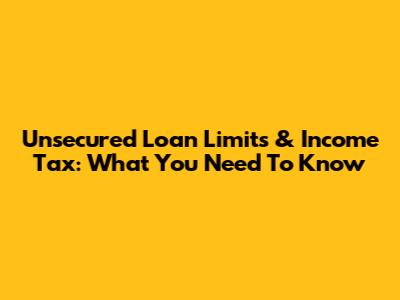 Unsecured Loan Limits & Income Tax: What You Need To Know