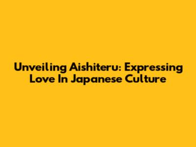 Unveiling 'Aishiteru': Expressing Love In Japanese Culture