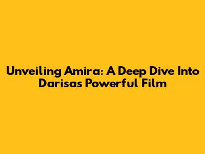 Unveiling 'Amira': A Deep Dive Into Darisa's Powerful Film