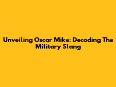 Unveiling 'Oscar Mike': Decoding The Military Slang