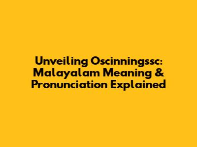 Unveiling 'Oscinningssc': Malayalam Meaning & Pronunciation Explained