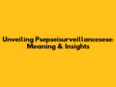 Unveiling 'Psepseisurveillancesese': Meaning & Insights