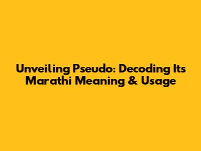 Unveiling 'Pseudo': Decoding Its Marathi Meaning & Usage
