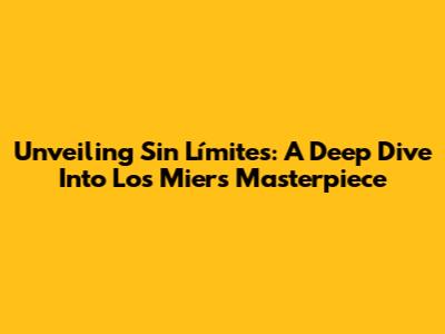 Unveiling 'Sin Límites': A Deep Dive Into Los Mier's Masterpiece