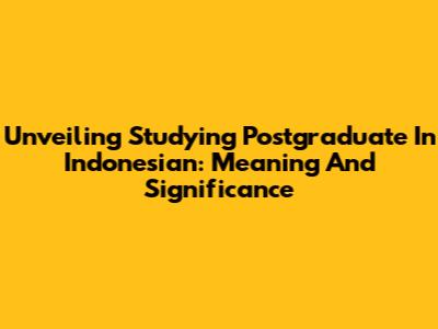 Unveiling 'Studying Postgraduate' In Indonesian: Meaning And Significance