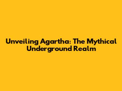 Unveiling Agartha: The Mythical Underground Realm