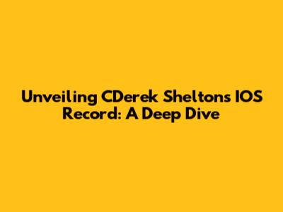 Unveiling CDerek Shelton's IOS Record: A Deep Dive