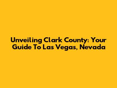Unveiling Clark County: Your Guide To Las Vegas, Nevada