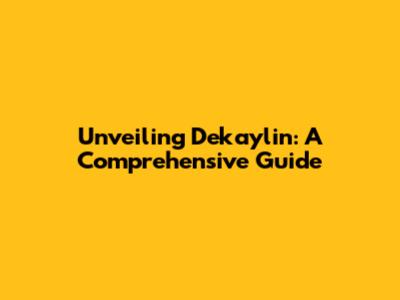 Unveiling Dekaylin: A Comprehensive Guide