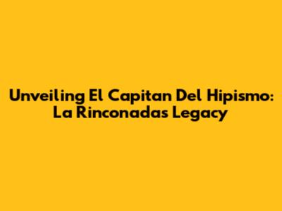 Unveiling El Capitan Del Hipismo: La Rinconada's Legacy