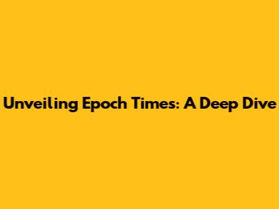 Unveiling Epoch Times: A Deep Dive