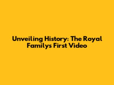 Unveiling History: The Royal Family's First Video