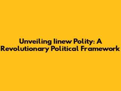 Unveiling Iinew Polity: A Revolutionary Political Framework