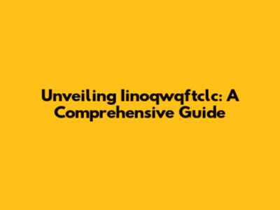 Unveiling Iinoqwqftclc: A Comprehensive Guide