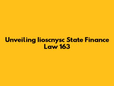 Unveiling Iioscnysc State Finance Law 163