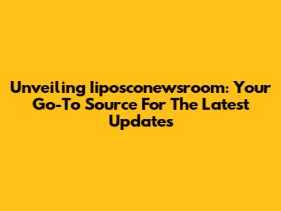 Unveiling Iiposconewsroom: Your Go-To Source For The Latest Updates