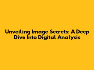 Unveiling Image Secrets: A Deep Dive Into Digital Analysis