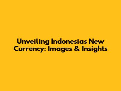 Unveiling Indonesia's New Currency: Images & Insights