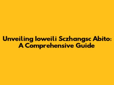 Unveiling Ioweili Sczhangsc Abito: A Comprehensive Guide