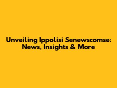 Unveiling Ippolisi Senewscomse: News, Insights & More