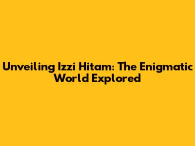 Unveiling Izzi Hitam: The Enigmatic World Explored