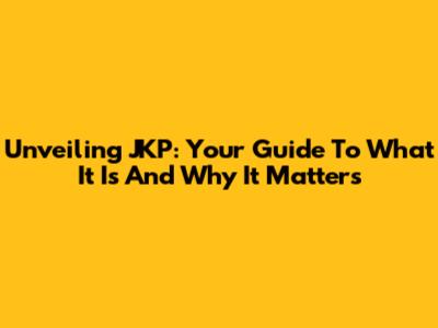 Unveiling JKP: Your Guide To What It Is And Why It Matters