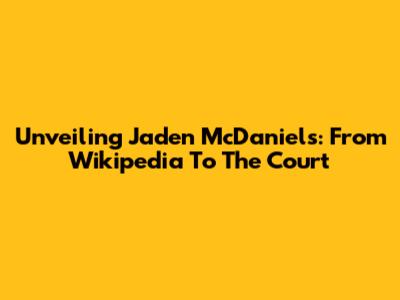 Unveiling Jaden McDaniels: From Wikipedia To The Court
