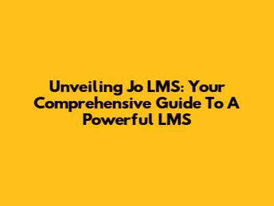 Unveiling Jo LMS: Your Comprehensive Guide To A Powerful LMS