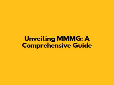 Unveiling MMMG: A Comprehensive Guide