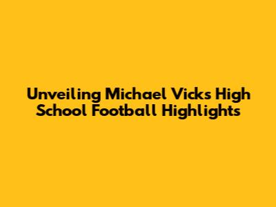 Unveiling Michael Vick's High School Football Highlights