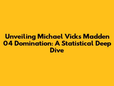 Unveiling Michael Vick's Madden 04 Domination: A Statistical Deep Dive