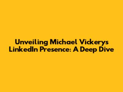Unveiling Michael Vickery's LinkedIn Presence: A Deep Dive