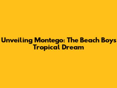 Unveiling Montego: The Beach Boys' Tropical Dream