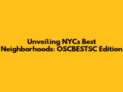 Unveiling NYC's Best Neighborhoods: OSCBESTSC Edition
