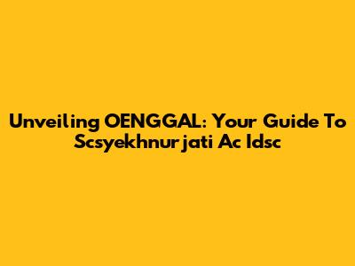 Unveiling OENGGAL: Your Guide To Scsyekhnurjati Ac Idsc